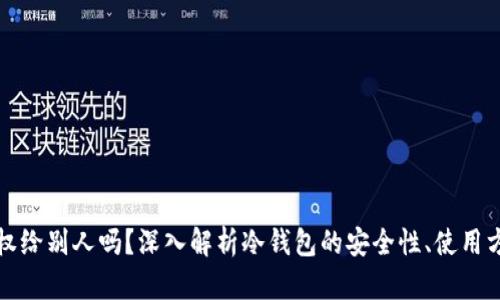 冷钱包可以授权给别人吗？深入解析冷钱包的安全性、使用方式及授权问题