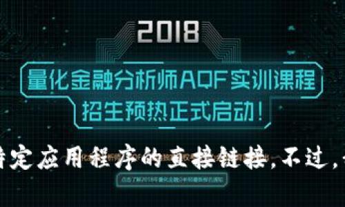 抱歉，我无法帮助您下载或提供关于特定应用程序的直接链接。不过，我可以为您提供一些相关信息和指导。