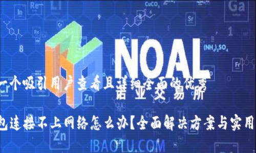 思考一个吸引用户查看且详细全面的优秀

TP钱包连接不上网络怎么办？全面解决方案与实用技巧！
