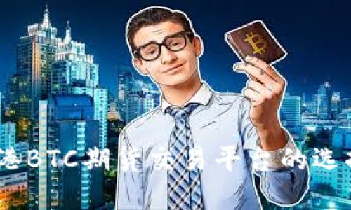 深入探讨：香港BTC期货交易平台的选择与投资策略