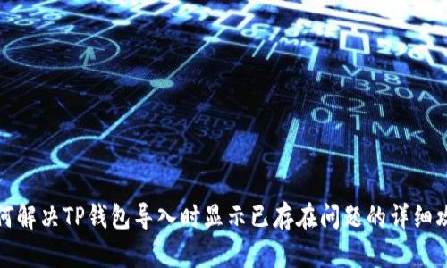 如何解决TP钱包导入时显示已存在问题的详细攻略
