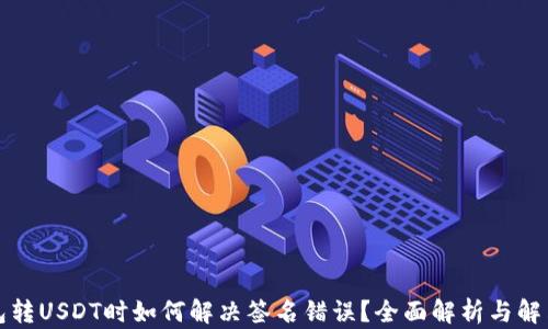 
冷钱包转USDT时如何解决签名错误？全面解析与解决方案