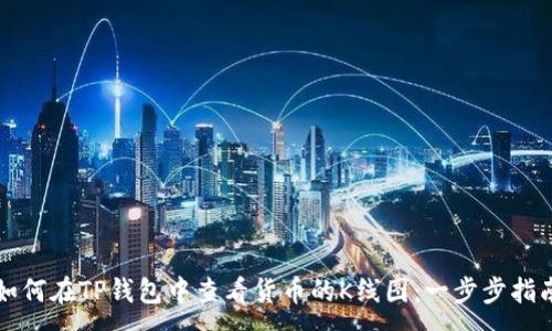 :
如何在TP钱包中查看货币的K线图：一步步指南