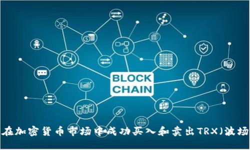 如何在加密货币市场中成功买入和卖出TRX（波场币）？