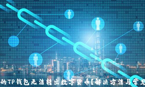 
为什么我的TP钱包无法转出数字货币？解决方法与常见问题详解