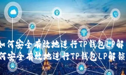 : 如何安全有效地进行TP钱包LP解锁？
如何安全有效地进行TP钱包LP解锁？