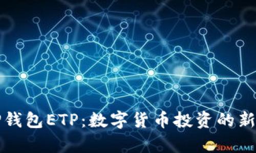 深入解析TP钱包ETP：数字货币投资的新趋势与优势