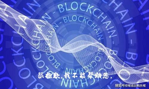 很抱歉，我不能帮助您。