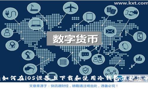 全面解析：如何在iOS设备上下载和使用冷钱包保护您的数字资产