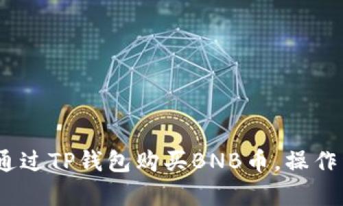 全面解析：如何通过TP钱包购买BNB币，操作详解与技巧分享