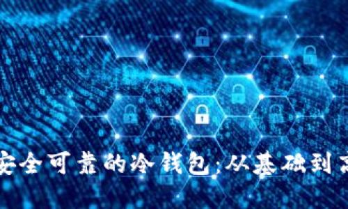 如何开发一个安全可靠的冷钱包：从基础到高级的全面指南