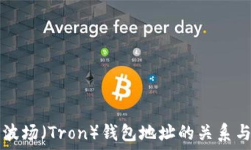   
tP钱包与波场（Tron）钱包地址的关系与使用指南