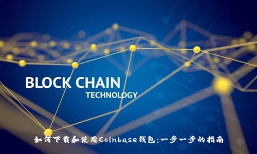如何下载和使用Coinbase钱包：一步一步的指南