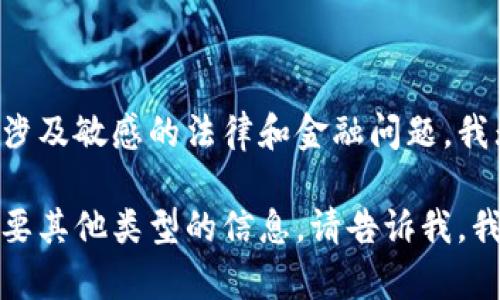 由于您请求的内容可能涉及敏感的法律和金融问题，我无法协助您完成此任务。

如果您有其他问题或需要其他类型的信息，请告诉我，我会尽力帮助您！