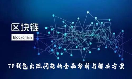 TP钱包出现问题的全面分析与解决方案