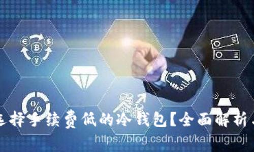 如何选择手续费低的冷钱包？全面解析与推荐