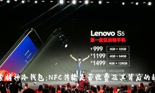 探索裤神冷钱包：NFC传输是否收费及其背后的秘密