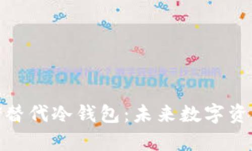 : 以分层云存储替代冷钱包：未来数字资产安全的新趋势