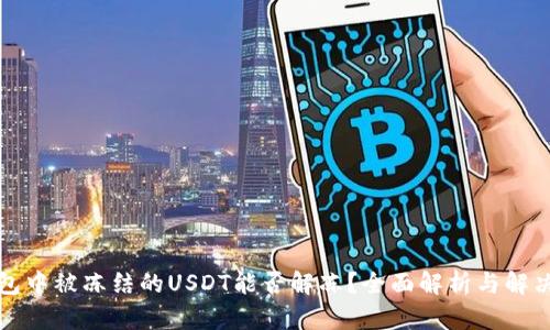 冷钱包中被冻结的USDT能否解冻？全面解析与解决方案