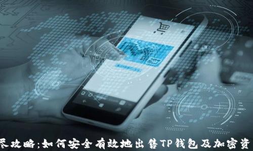 
详尽攻略：如何安全有效地出售TP钱包及加密资产？
