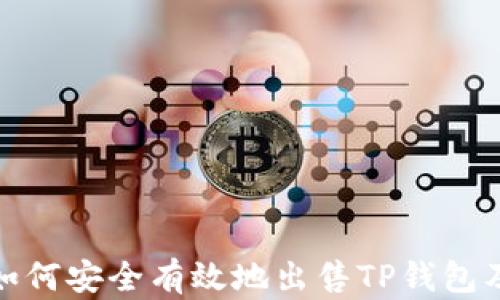 
详尽攻略：如何安全有效地出售TP钱包及加密资产？