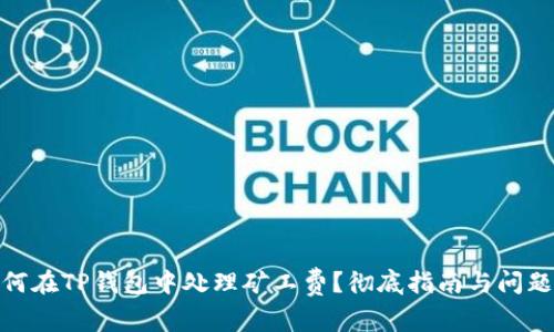 : 如何在TP钱包中处理矿工费？彻底指南与问题解答