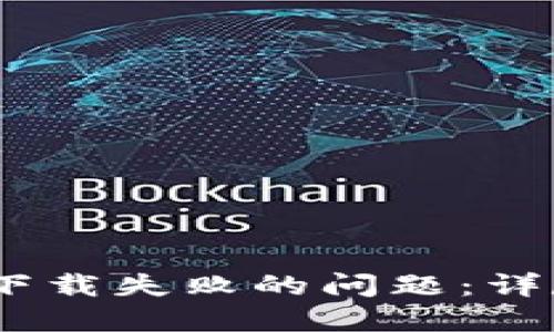 如何解决Bitdock下载失败的问题：详尽指南与实用技巧