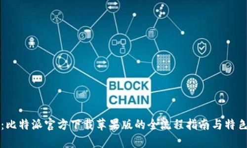 深入探索：比特派官方下载苹果版的全流程指南与特色功能分析
