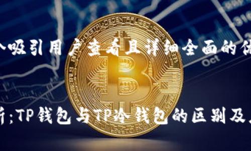 思考一个吸引用户查看且详细全面的优秀:


深入解析：TP钱包与TP冷钱包的区别及应用场景