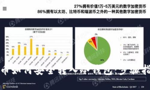 及关键词

火币网数字货币如何安全转入冷钱包：步骤指南与注意事项