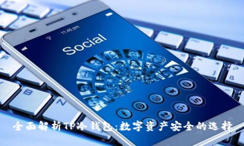 全面解析TP冷钱包：数字资产安全的选择