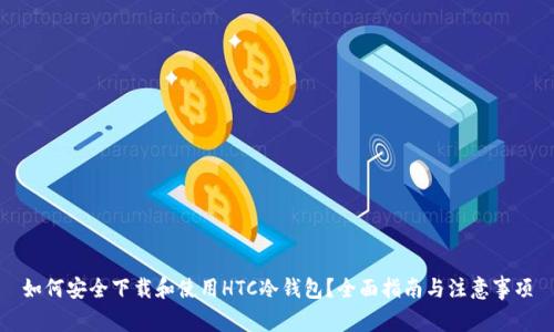 如何安全下载和使用HTC冷钱包？全面指南与注意事项