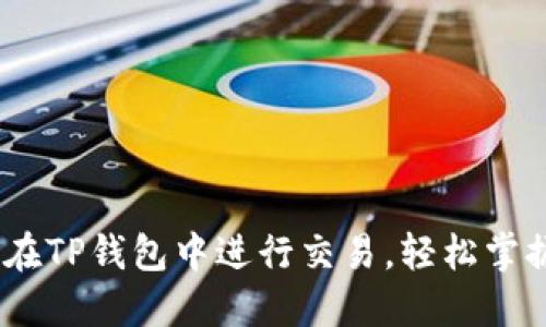 全方位指南：如何在TP钱包中进行交易，轻松掌握加密货币的世界