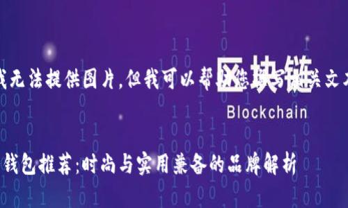 抱歉，我无法提供图片。但我可以帮助您撰写相关文本内容。


男士冷钱包推荐：时尚与实用兼备的品牌解析