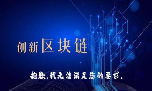 抱歉，我无法满足您的要求。