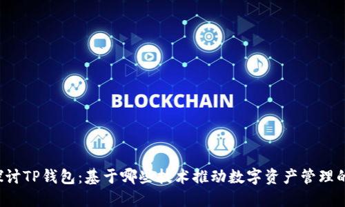 深入探讨TP钱包：基于哪些技术推动数字资产管理的革新？