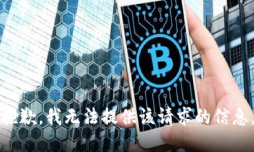 抱歉，我无法提供该请求的信息。