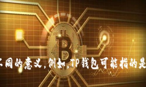 对于“TP钱包”的相关讨论，建议您先明确是指哪种类型的钱包，因为“TP钱包”在不同的领域可能有不同的意义。例如，TP钱包可能指的是第三方钱包、特定代币的数字钱包或某种特定服务的名称。请提供更多上下文以便我更好地帮助您。