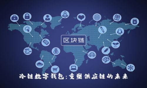 冷链数字钱包：重塑供应链的未来