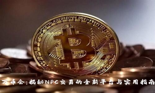 万币会：揭秘NPC交易的全新平台与实用指南