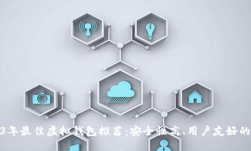 2023年最佳虚拟钱包推荐：安全性高、用户友好的选择