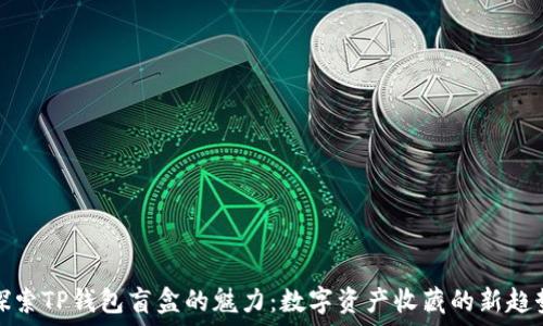   
探索TP钱包盲盒的魅力：数字资产收藏的新趋势