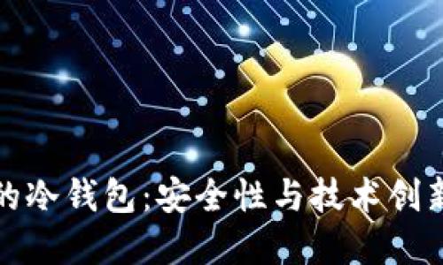 新加坡制造的冷钱包：安全性与技术创新的完美结合