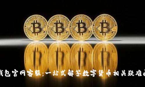 TP钱包官网客服：一站式解答数字货币相关疑难问题