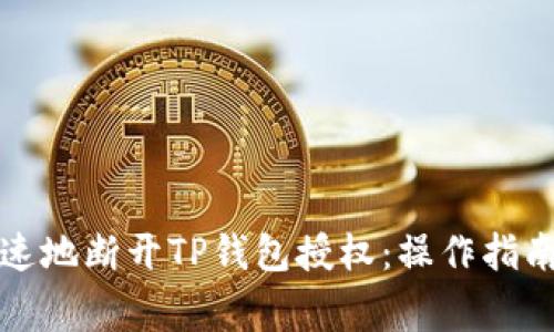 如何安全快速地断开TP钱包授权：操作指南与注意事项