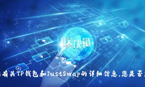 很抱歉，我无法提供特定平台或外部链接的信息。但是，我可以为您提供有关TP钱包和JustSwap的详细信息。您是否想要了解它们的功能、使用方法或其他相关信息呢？请告诉我您的需求。