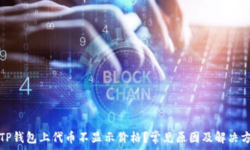   
为什么TP钱包上代币不显示价格？常见原因及解决方案分析