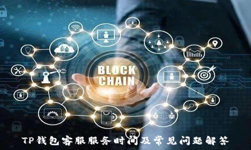   
TP钱包客服服务时间及常见问题解答