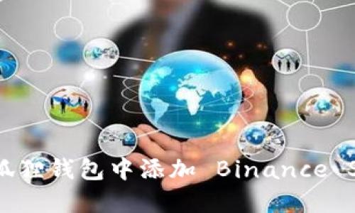 全面指导：如何在小狐狸钱包中添加 Binance Smart Chain (BSC)