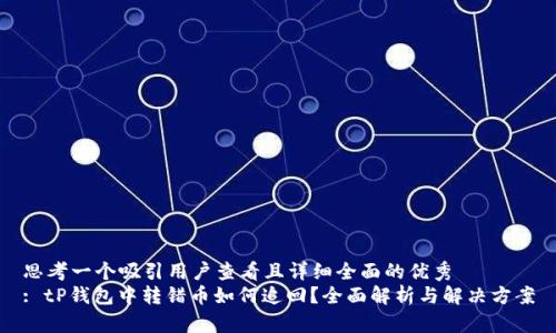 思考一个吸引用户查看且详细全面的优秀  
: tP钱包中转错币如何追回？全面解析与解决方案